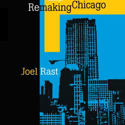 Remaking Chicago: The Political Origins of Urban Industrial Change