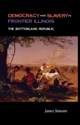 Democracy and Slavery in Frontier Illinois: The Bottomland Republic