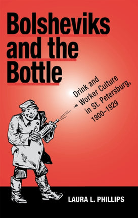 Bolsheviks and the Bottle: Drink and Worker Culture in St. Petersburg, 1900–1929