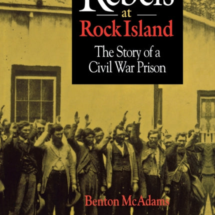 Rebels at Rock Island: The Story of a Civil War Prison