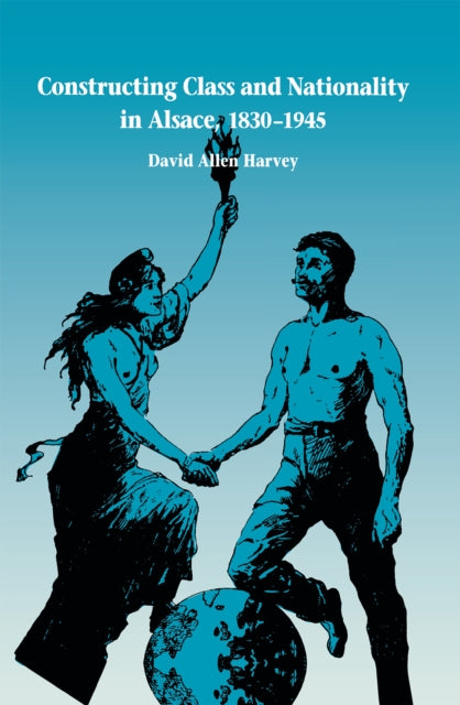 Constructing Class and Nationality in Alsace, 1830–1945