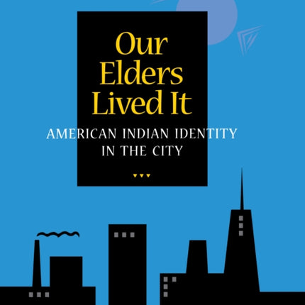 Our Elders Lived It: American Indian Identity in the City