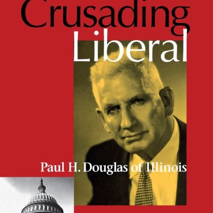 Crusading Liberal: Paul H. Douglas of Illinois