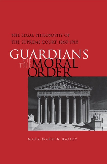 Guardians of the Moral Order: The Legal Philosophy of the Supreme Court, 1860–1910