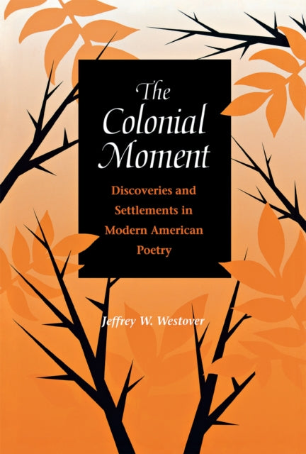 The Colonial Moment: Discoveries and Settlements in Modern American Poetry