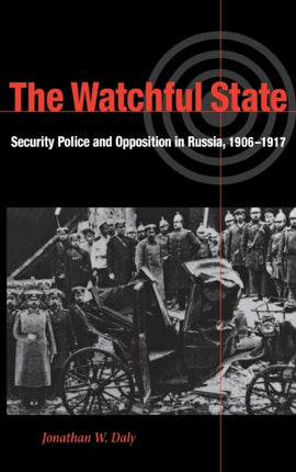 The Watchful State: Security Police and Opposition in Russia, 1906–1917