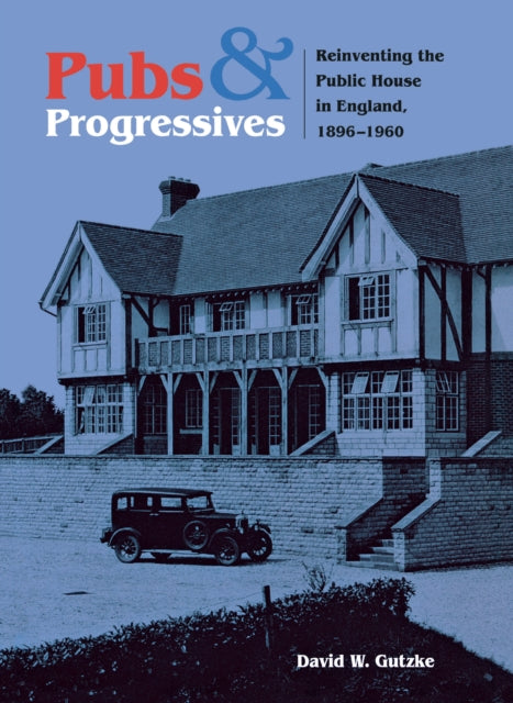 Pubs and Progressives: Reinventing the Public House in England, 1896–1960