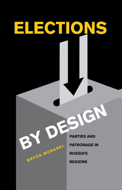 Elections by Design: Parties and Patronage in Russia's Regions