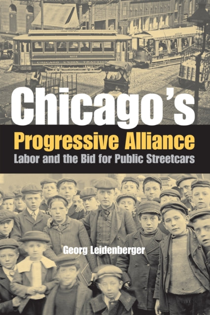 Chicago's Progressive Alliance: Labor and the Bid for Public Streetcars