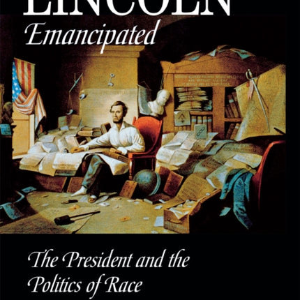 Lincoln Emancipated: The President and the Politics of Race