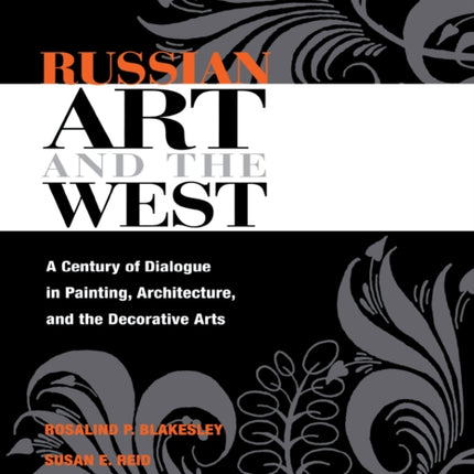 Russian Art and the West: A Century of Dialogue in Painting, Architecture, and the Decorative Arts