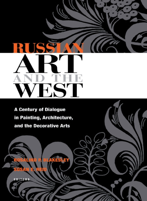 Russian Art and the West: A Century of Dialogue in Painting, Architecture, and the Decorative Arts