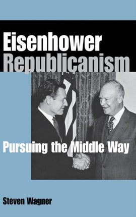 Eisenhower Republicanism: Pursuing the Middle Way