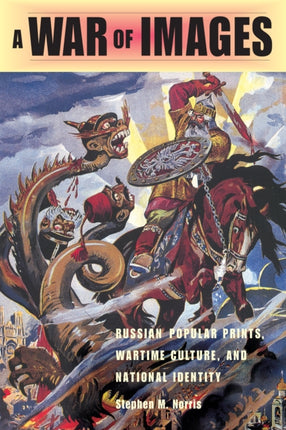 A War of Images: Russian Popular Prints, Wartime Culture, and National Identity, 1812–1945