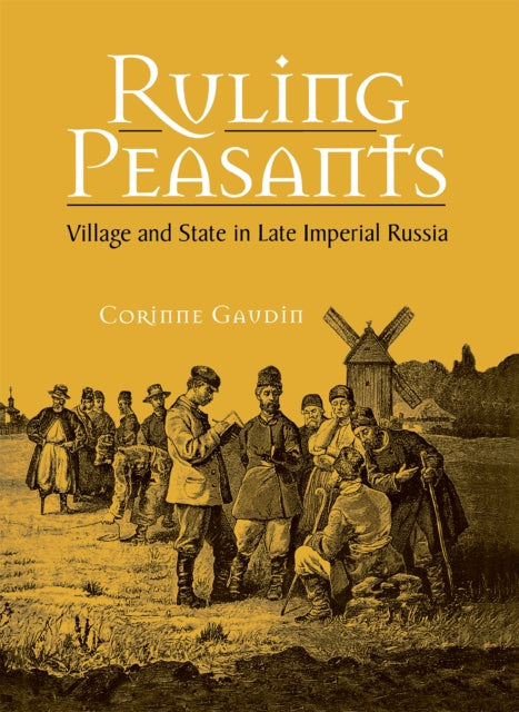 Ruling Peasants: Village and State in Late Imperial Russia