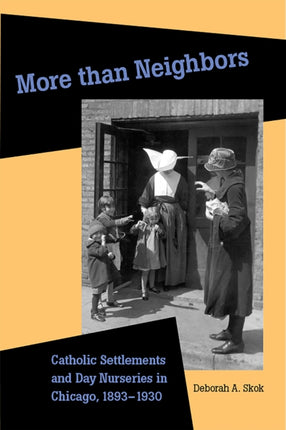 More than Neighbors: Catholic Settlements and Day Nurseries in Chicago, 1893–1930