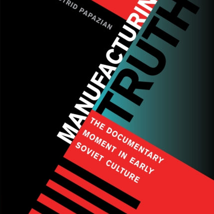 Manufacturing Truth: The Documentary Moment in Early Soviet Culture