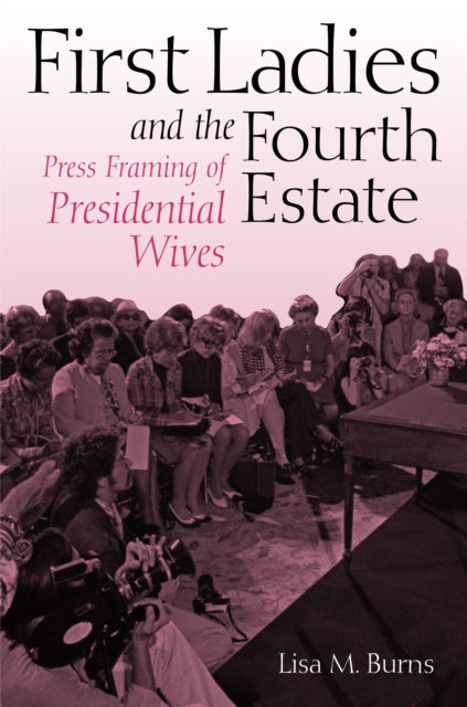 First Ladies and the Fourth Estate: Press Framing of Presidential Wives