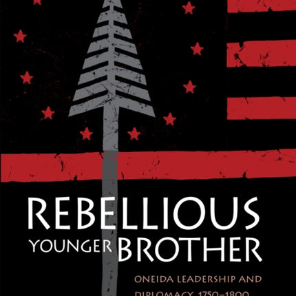 Rebellious Younger Brother: Oneida Leadership and Diplomacy, 1750–1800