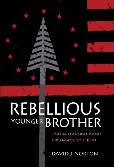 Rebellious Younger Brother: Oneida Leadership and Diplomacy, 1750–1800