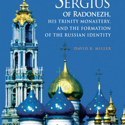 Saint Sergius of Radonezh, His Trinity Monastery, and the Formation of the Russian Identity