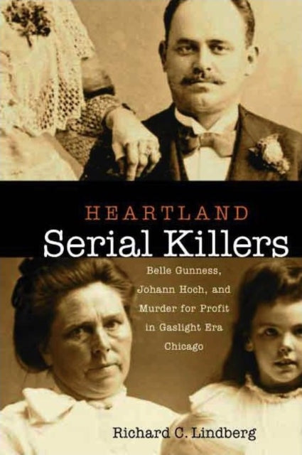 Heartland Serial Killers: Belle Gunness, Johann Hoch, and Murder for Profit in Gaslight Era Chicago