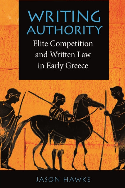 Writing Authority: Elite Competition and Written Law in Early Greece