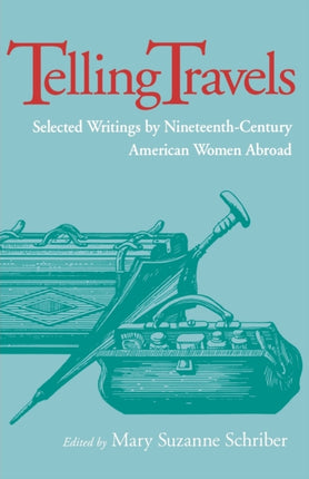 Telling Travels: Selected Writings by Nineteenth-Century American Women Abroad