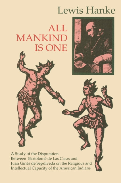 All Mankind is One: A Study of the Disputation Between Bartolomé de Las Casas and Juan Ginés de Sepúlveda in 1550 on the Intellectual and Religious Capacity of the American Indian