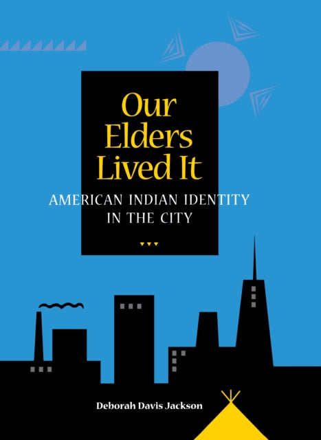 Our Elders Lived It: American Indian Identity in the City