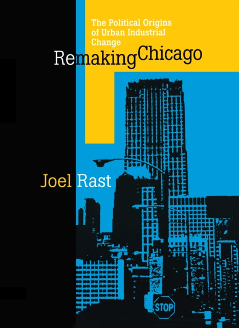 Remaking Chicago: The Political Origins of Urban Industrial Change