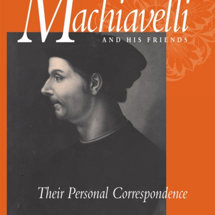 Machiavelli and His Friends  Their Personal