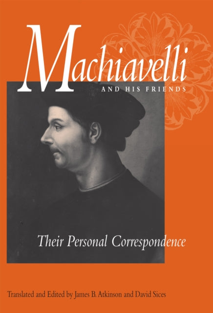 Machiavelli and His Friends  Their Personal Correspondence