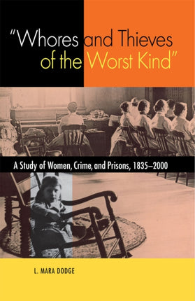 "Whores and Thieves of the Worst Kind": A Study of Women, Crime, and Prisons, 1835–2000