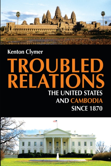 Troubled Relations: The United States and Cambodia since 1870