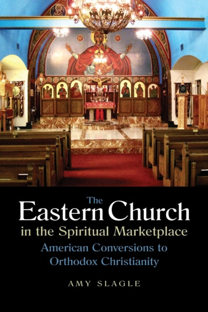 The Eastern Church in the Spiritual Marketplace: American Conversions to Orthodox Christianity