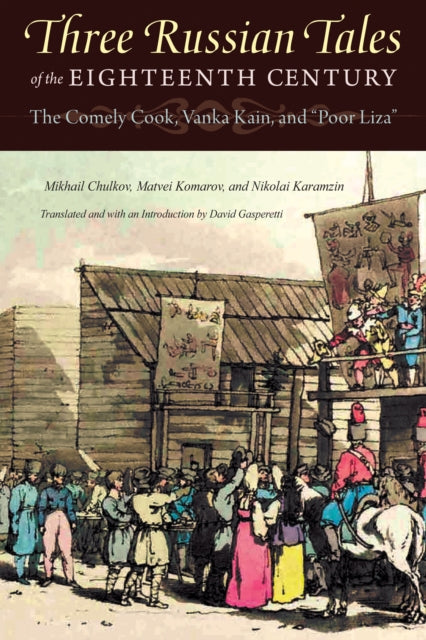 Three Russian Tales of the Eighteenth Century: The Comely Cook, Vanka Kain, and "Poor Liza"