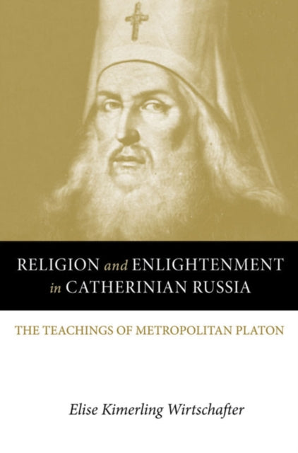 Religion and Enlightenment in Catherinian Russia: The Teachings of Metropolitan Platon