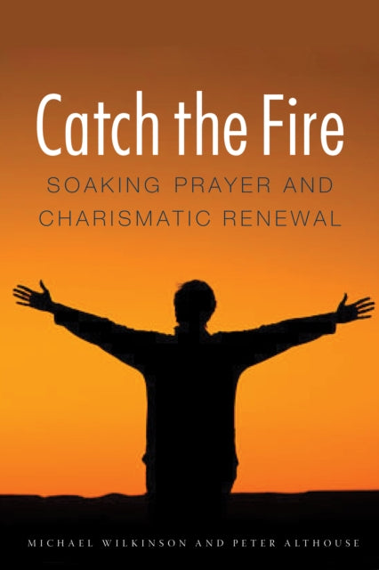 Catch the Fire: Soaking Prayer and Charismatic Renewal