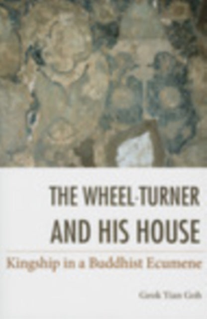 The WheelTurner and His House  Kingship in a Buddhist Ecumene