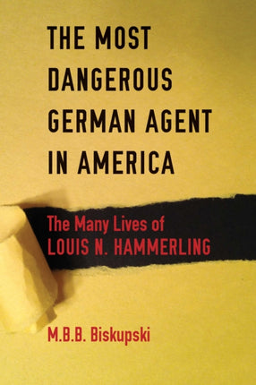 The Most Dangerous German Agent in America: The Many Lives of Louis N. Hammerling