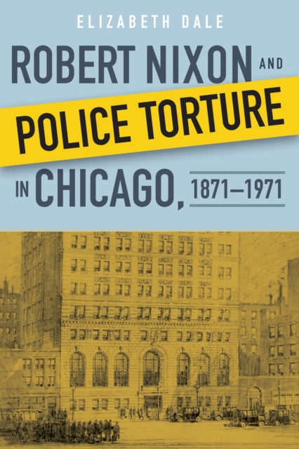 Robert Nixon and Police Torture in Chicago, 1871–1971