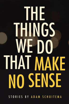 The Things We Do That Make No Sense: Stories