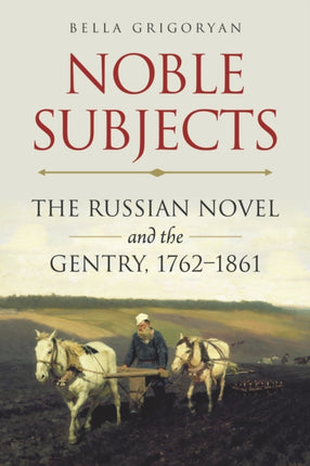 Noble Subjects: The Russian Novel and the Gentry, 1762–1861