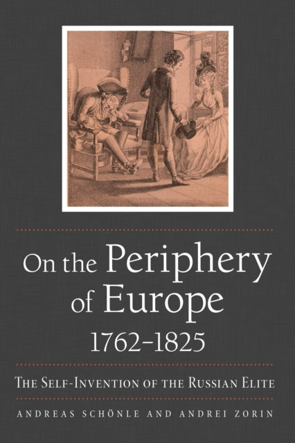 On the Periphery of Europe, 1762–1825: The Self-Invention of the Russian Elite