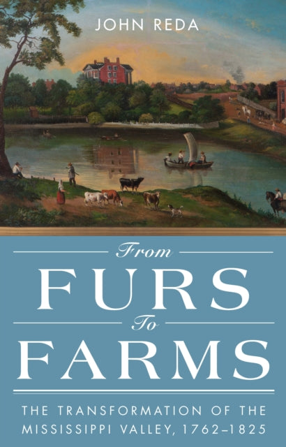 From Furs to Farms: The Transformation of the Mississippi Valley, 1762-1825