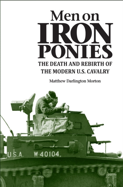 Men on Iron Ponies: The Death and Rebirth of the Modern U.S. Cavalry