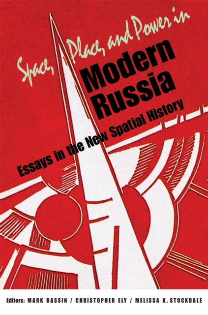 Space, Place, and Power in Modern Russia: Essays in the New Spatial History