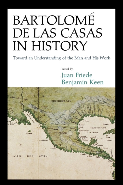 Bartolomé de Las Casas in History: Toward an Understanding of the Man and His Work