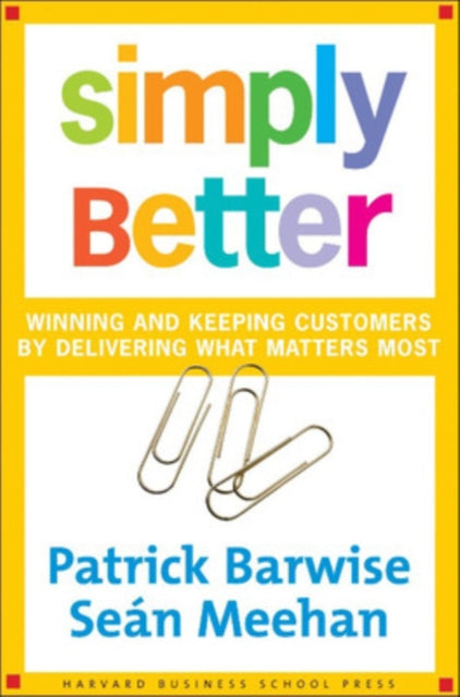 Simply Better: Winning and Keeping Customers by Delivering What Matters Most